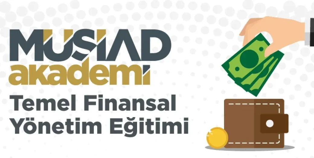 MÜSİAD AKADEMİ, TEMEL FİNANSAL YÖNETİM EĞİTİMİ BAŞLIYOR!