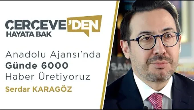 Anadolu Ajansı'nda Günde 6000 Haber Üretiyoruz | Serdar Karagöz