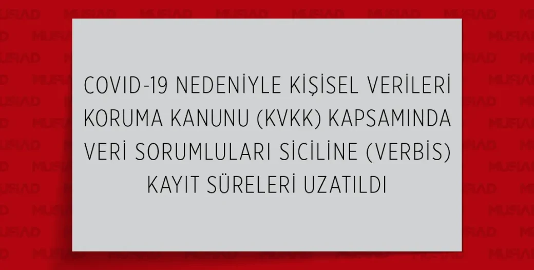 تمديد مواعيد التسجيل في سجل مسؤولي البيانات (VERBİS) في إطار قانون حماية البيانات الشخصية (KVKK) بسبب كوفيد-19