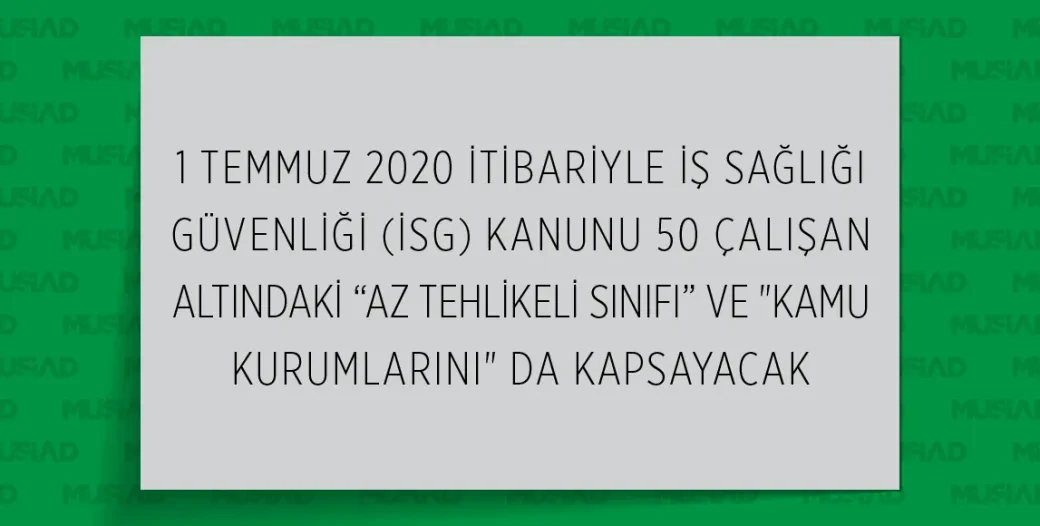 1 TEMMUZ 2020 İTİBARİYLE İŞ SAĞLIĞI GÜVENLİĞİ (İSG) KANUNU 50 ÇALIŞAN ALTINDAKİ “AZ TEHLİKELİ SINIFI” VE