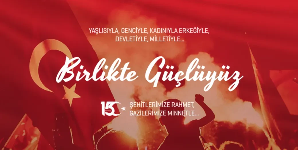 15 TEMMUZ’DA TÜRK MİLLETİ DEVLETİYLE BİR OLUP DARBECİLERE GEÇİT VERMEDİ