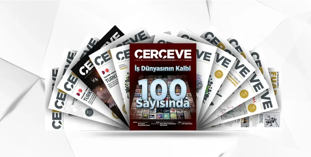 ÇERÇEVE, THE HEART OF THE BUSINESS WORLD, IS IN ITS 100TH ISSUE