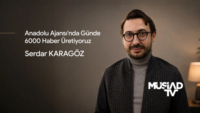 Anadolu Ajansı'nda Günde 6000 Haber Üretiyoruz | Serdar Karagöz