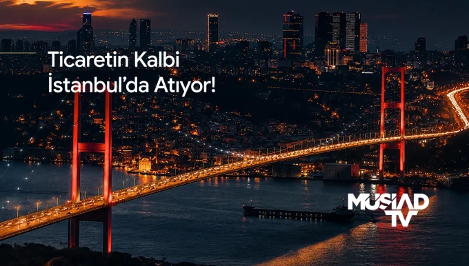 Ticaretin Kalbi İstanbul'da Atıyor